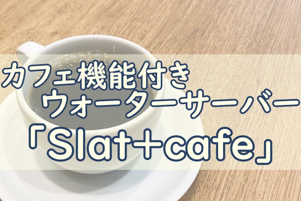 カフェ機能付きウォーターサーバー「Slat＋cafe」